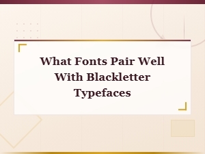 Blackletter Font Pairing Guide: What Fonts Pair Best with Blackletter Typefaces