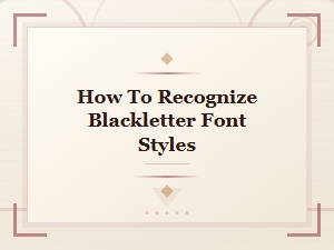 How to Recognize Blackletter Font Styles: a Visual Guide to Gothic Typefaces